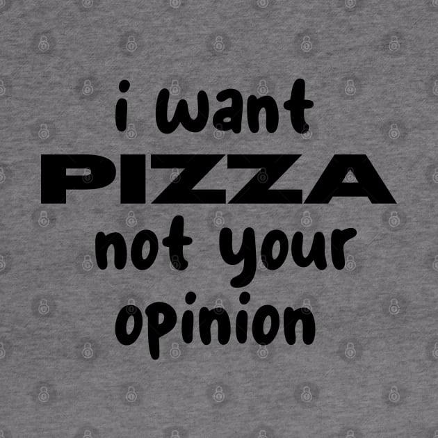 i want pizza not your opinion by CreationArt8